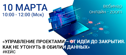 Вебинар "Управление проектами – от идеи до закрытия. Как не утонуть в обилии данных"